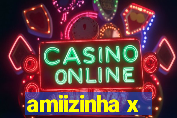 amiizinha x